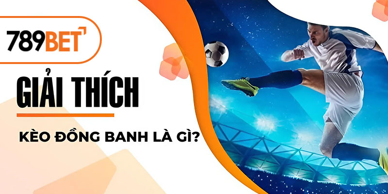 Giải thích kèo đồng banh là gì